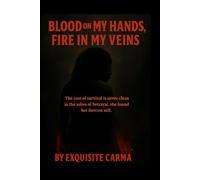 Blood on My Hands, Fire in My Veins: The cost of survival is never clean - in the ashes of betrayal, she found her fiercest self.