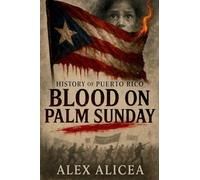 Blood on Palm Sunday: The Untold Story of the Ponce Massacre and Puerto Rico's Fight for Freedom (History Of Puerto Rico)