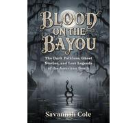 Blood on the Bayou: The Dark Folklore, Ghost Stories, and Lost Legends of the American South