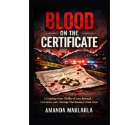 Blood on the Certificate: A Gripping Crime Thriller of Love, Betrayal, Corruption, and a Marriage That Became a Crime Scene
