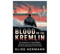 BLOOD ON THE KREMLIN: The Untold Story of Vasily Blokhin, the Soviet Union’s Most Feared Enforcer and the Haunting Legacy he Tried to Bury