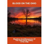 Blood On The Ohio: Murders And Massacres Of The Ohio River Valley, 1770-1795