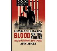 Blood on the Streets: The Río Piedras Massacre and Puerto Rico's Struggle for Freedom (History Of Puerto Rico)