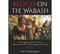 Blood on the Wabash: The Struggle for Indiana's Frontier: Dramatic Stories of Conflict, Courage, and Survival Illustrated