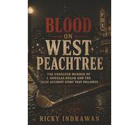 Blood on West Peachtree: The Unsolved Murder of J. Douglas Edgar and the False Accident Story That Followed