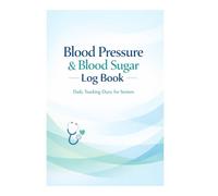 Blood Pressure and Blood Sugar Log Book: Daily Health Tracking Diary for Seniors: Simple 6x9 Logbook to Monitor Vital Signs, Glucose Levels and Heart Rate