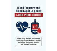 Blood Pressure and Blood Sugar Log Book Large Print Edition: 2 Year Daily Monitor for Glucose, Pulse, and Hypertension - Simple Recording Journal for Seniors and Visually Impaired