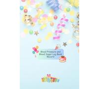 Blood Pressure and Blood Sugar Log Book Record: Birthday and Other Celebration Event with Gift, Balloons, Confetti, and Cake Theme Health Tracker for Men, Women, and Kids