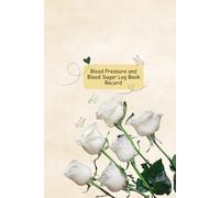 Blood Pressure and Blood Sugar Log Book Record: Bouquet of White Roses Flower Theme Health Tracker