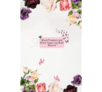 Blood Pressure and Blood Sugar Log Book Record: Multicolored Roses and Flower Theme Health Tracker