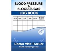 Blood Pressure & Blood Sugar Log Book: Doctor Visit Tracker for Health Monitoring: Track Blood Pressure, Blood Sugar, Pulse and Doctor Visits in One Simple Journal