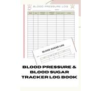 Blood Pressure & Blood Sugar Tracker Log Book: Simple, Organized, and Effective Daily Tracking for a Healthier You