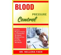 BLOOD PRESSURE CONTROL: Lower Hypertension Naturally Without Medication Using Proven Methods
