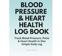 Blood Pressure & Heart Health Log Book: Track Blood Pressure, Pulse and Heart Health in one Simple Daily Log
