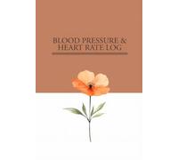 Blood Pressure & Heart Rate Log: A Beautiful Floral Health Tracker for Women - Daily Heart Rate & Blood Pressure Record Book - Large Print & Easy to Use - 6x9 Wellness Journal.