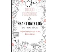 Blood Pressure & Heart Rate Log - Daily + Weekly Template: Simple Health Record Book for Men, Women & Seniors