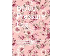 Blood Pressure Log: 120 Pages to Track Blood Pressure, Heart Rate & Daily Health Readings | Easy-to-Use Monitoring Journal for Home Use