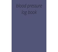 Blood pressure log: A Daily Tracker for Monitoring and Managing Your Heart Health Record, Track, and Take Control of Your Blood Pressure.