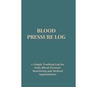 BLOOD PRESSURE LOG: A Simple Tracking Log for Daily Blood Pressure Monitoring and Medical Appointments
