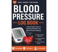 Blood Pressure Log Book: A Simple Daily Blood Pressure Tracker to Monitor Your Readings, Track Medications, Record Symptoms, Review Weekly & Monthly ... Accurate Health Records with Your Doctor