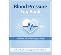 Blood Pressure Log Book: Daily AM & PM Blood Pressure and Pulse Tracker | 120-Page Hypertension Monitoring Notebook: A Simple and Easy-to-Use Logbook ... Pressure, Pulse, and Daily Readings at Home