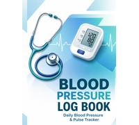 BLOOD PRESSURE LOG BOOK: Daily Blood Pressure, Heart Rate & Pulse Tracker Journal for Health Monitoring and Medication Logging