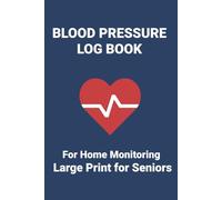 Blood Pressure Log Book: Daily Blood Pressure & Heart Rate Tracker with Medication Log and Doctor Visit Records | Large Print Journal for Seniors | Home Monitoring