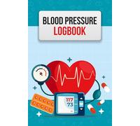 Blood Pressure Log Book: Daily Blood Pressure Tracker Journal For Monitoring Daily Blood Pressure Heart Rate Energy And Mood To Track Trends And Improve Wellness