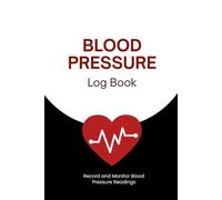 Blood Pressure Log Book - Daily BP Tracker for Home Monitoring: Blood Pressure Record Book and Pulse Tracking Chart for Consistent Health Logging