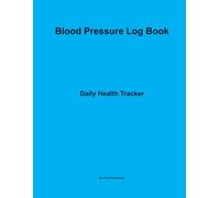 Blood Pressure Log Book: Daily Health Tracker for Monitoring BP, Heart Health and Hypertension: Track Your Blood Pressure Easily | Includes Daily Logs, Medication Tracker and Notes (Medical Tracker)