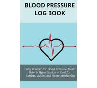 Blood Pressure Log Book: Daily Tracker for Blood Pressure, Heart Rate & Hypertension - Ideal for Seniors, Adults and Home Monitoring