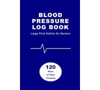Blood Pressure Log Book: Daily Tracker for Monitoring and Managing Your Heart Health | Large Print Edition for Seniors | 120 Days of Tracking with Medication Reminders