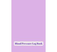 Blood Pressure Log Book: Daily Tracker Journal for Adults and Seniors | Practical Tracking Notebook to Monitor and Record Blood Pressure at Home | Nursing Care Must-Have | 120 Pages | (6 x 9 Inches)