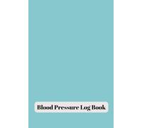 Blood Pressure Log Book: Daily Tracking Journal for Adults and Seniors | Easy Tracker Notebook to Monitor and Record Blood Pressure at Home | 120 Pages | (6 x 9 Inches)