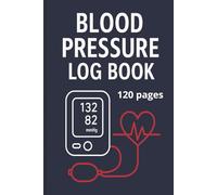 Blood Pressure Log Book for Monitoring Readings: Track Daily BP, Heart Rate, and Notes for Better Health: A Simple Wellness Journal to Record Blood ... for Home Health Tracking Easy-to-Use Tracker