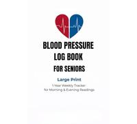 Blood Pressure Log Book for Seniors: Large Print 1-Year Weekly Tracker for Morning & Evening Readings