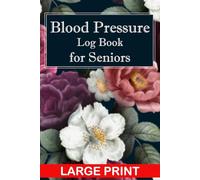 Blood Pressure Log Book for Seniors: Large Print Daily Tracker to Monitor and Record Blood Pressure and Pulse at Home, Ideal for Doctor Visits, Caregivers, and Easy Daily Health Management