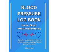 BLOOD PRESSURE LOG BOOK Home Blood Pressure Monitoring: Contains a description of how to take the correct reading of blood pressure at home.