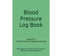 Blood Pressure Log Book Large Print 120 Day Tracker (2 Readings Per Day): Daily Record for Systolic (Top), Diastolic (Bottom), Pulse & Medication