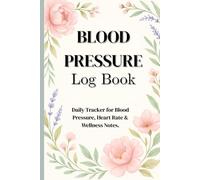 Blood Pressure Log Book: Monitor Blood Pressure and Heart Rate at Home | Record Systolic, Diastolic & Pulse Readings | Track Trends and Stay on Top of Your Health
