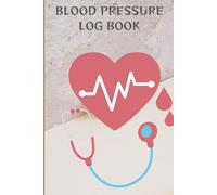 BLOOD PRESSURE LOG BOOK: Monitor Maintain Blood Pressure at Home