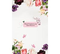 Blood Pressure Log Book Record: Multicolored Roses and Flower Theme Health Tracker
