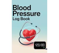 Blood Pressure Log Book: The Daily Health Tracker: Professional BP Record Journal for Precise Monitoring of Systolic, Diastolic, and Pulse | Clear Health History Log for Optimal Wellness