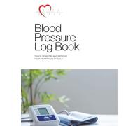 Blood Pressure Log Book: Track, Monitor, and Improve Your Heart Health Daily