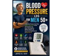 Blood Pressure Log for Men 50+: A Daily Blood Pressure, Heart Rate, Weight & Medication Tracker with Symptom Logs, Doctor Visit Organizer, Wellness ... Easy-to-Use Health Records for Men Over 50