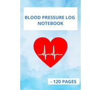 Blood Pressure Log Notebook: Daily Tracker for Blood Pressure, Pulse & Notes | 120 Pages for Home Monitoring