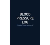 Blood Pressure Log: Weekly Blood Pressure Tracking Journal