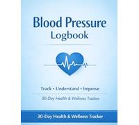 Blood Pressure Logbook: 30-Day Tracker for Monitoring BP, Heart Health & Wellness (Daily Record Journal with Habits & Health Insights): Track your ... of your heart health - one day at a time.