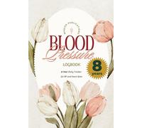 Blood Pressure Logbook: 8-Year Daily Tracker for BP and Heart Rate: Track Systolic and Diastolic | Hypertension Monitoring Journal | Daily Log for Long-Term Health