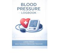 Blood Pressure Logbook/Large Print Daily Blood Pressure Tracker: Easy to Use Blood Pressure Journal with space for Date, Time ,Systolic ,Diastolic ,Pulse and Notes.